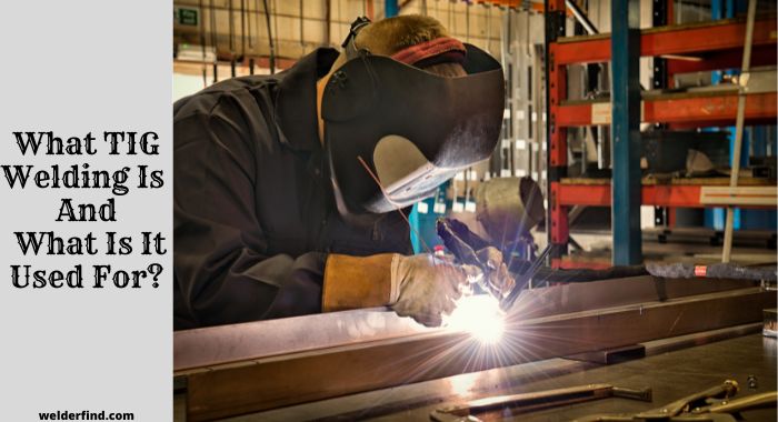 What TIG Welding Is And What Is It Used For